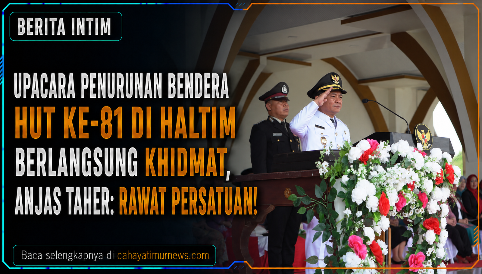Upacara Penurunan Bendera HUT ke-81 di Haltim Berlangsung Khidmat, Anjas Taher: Rawat Persatuan!